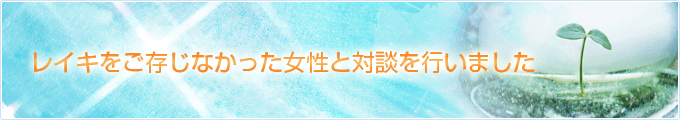 レイキをご存じなかった女性と対談を行いました